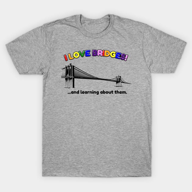 I Love Bridges!! T-Shirt by How Did This Get Made?